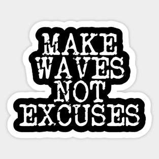 Make Waves Not Excuses Sticker